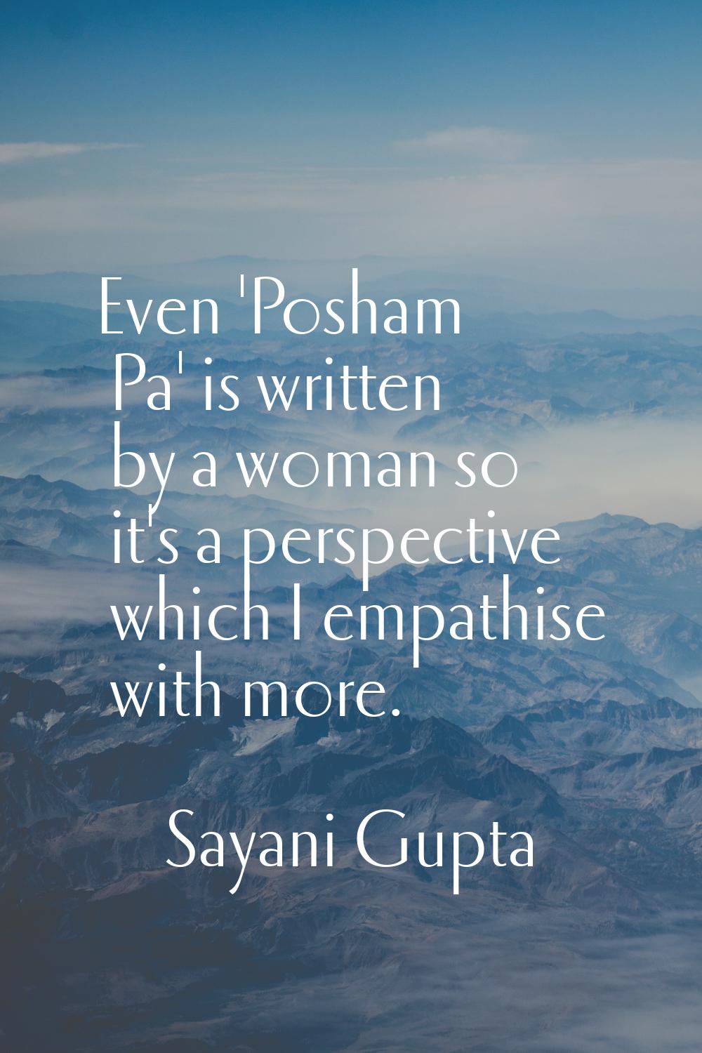 Even 'Posham Pa' is written by a woman so it's a perspective which I empathise with more.