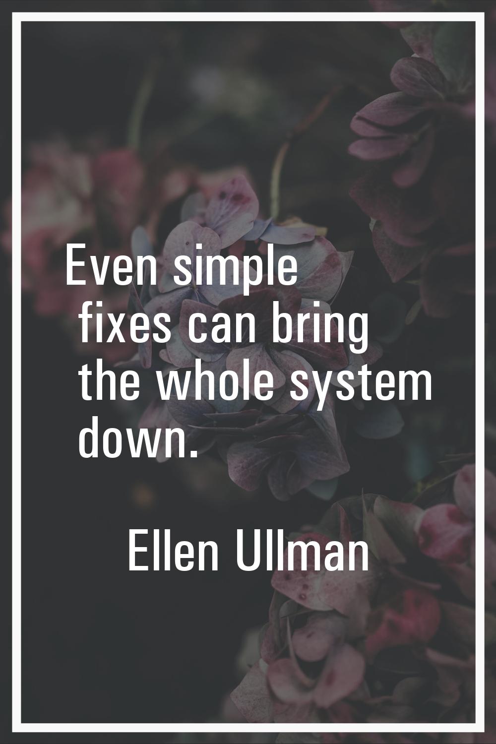 Even simple fixes can bring the whole system down.