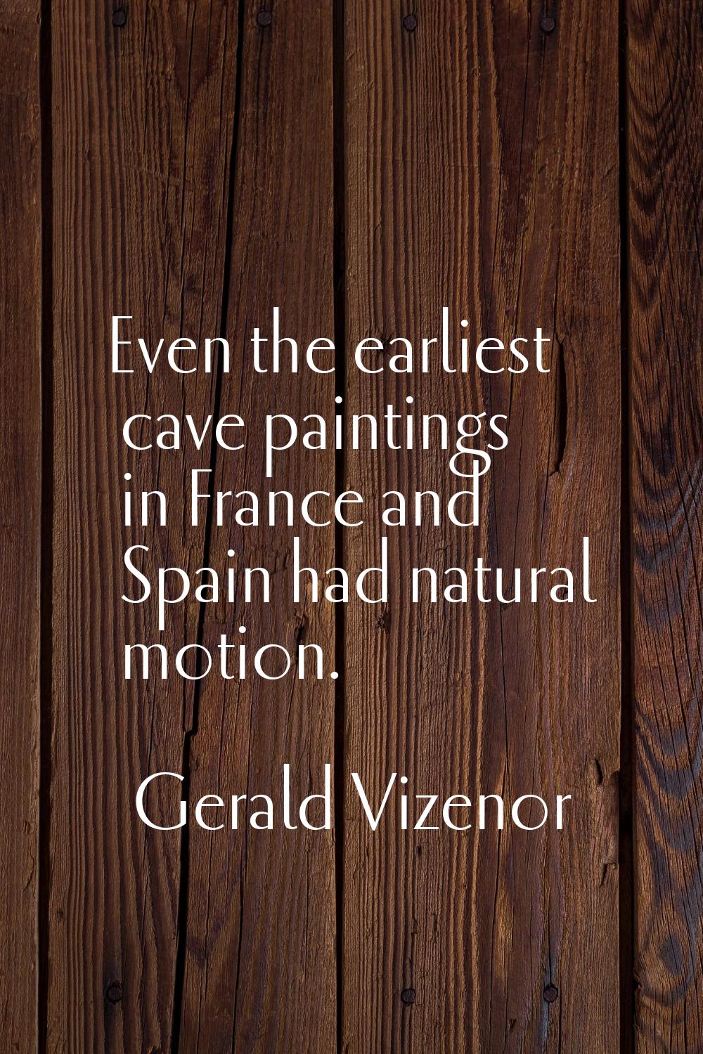 Even the earliest cave paintings in France and Spain had natural motion.