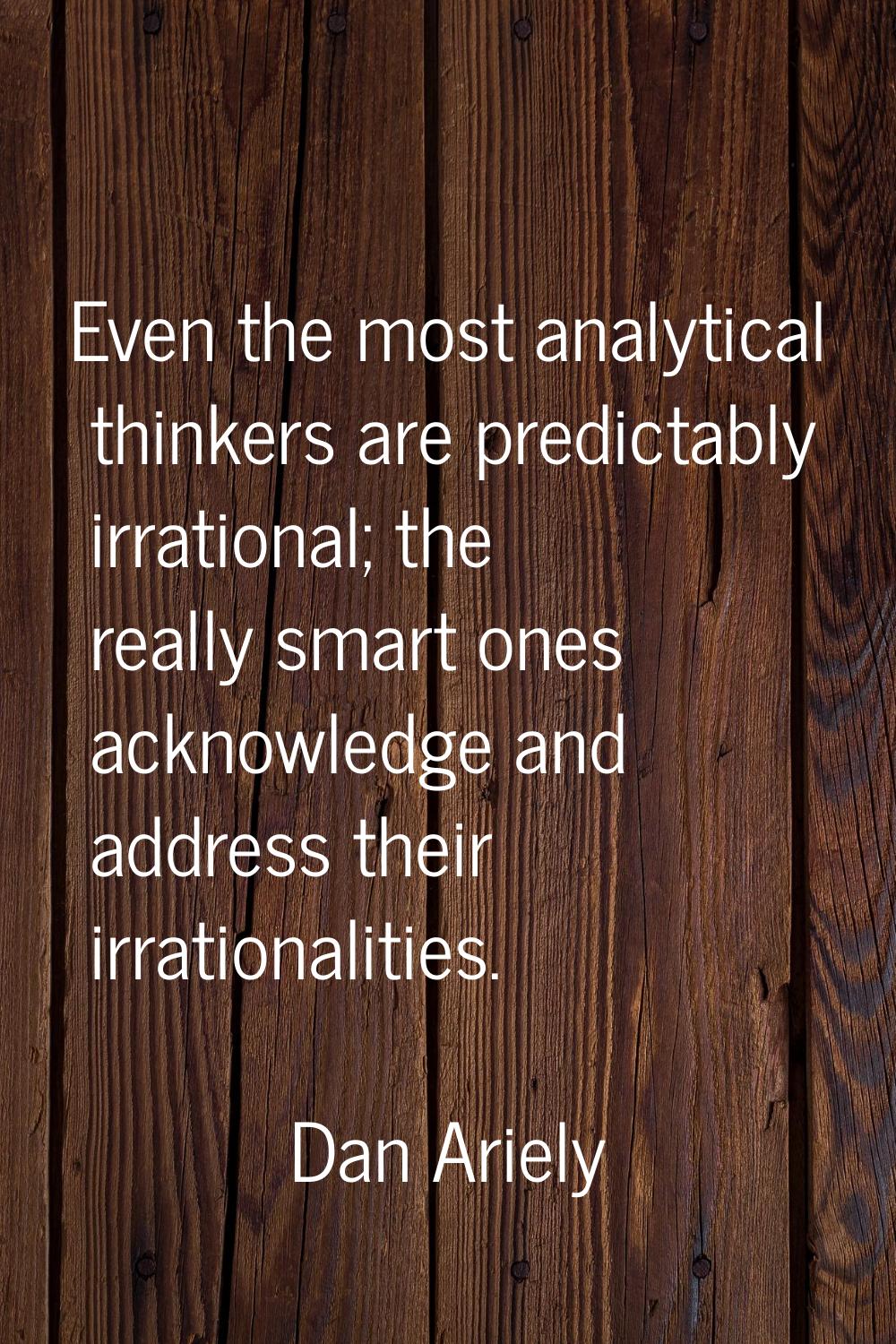 Even the most analytical thinkers are predictably irrational; the really smart ones acknowledge and