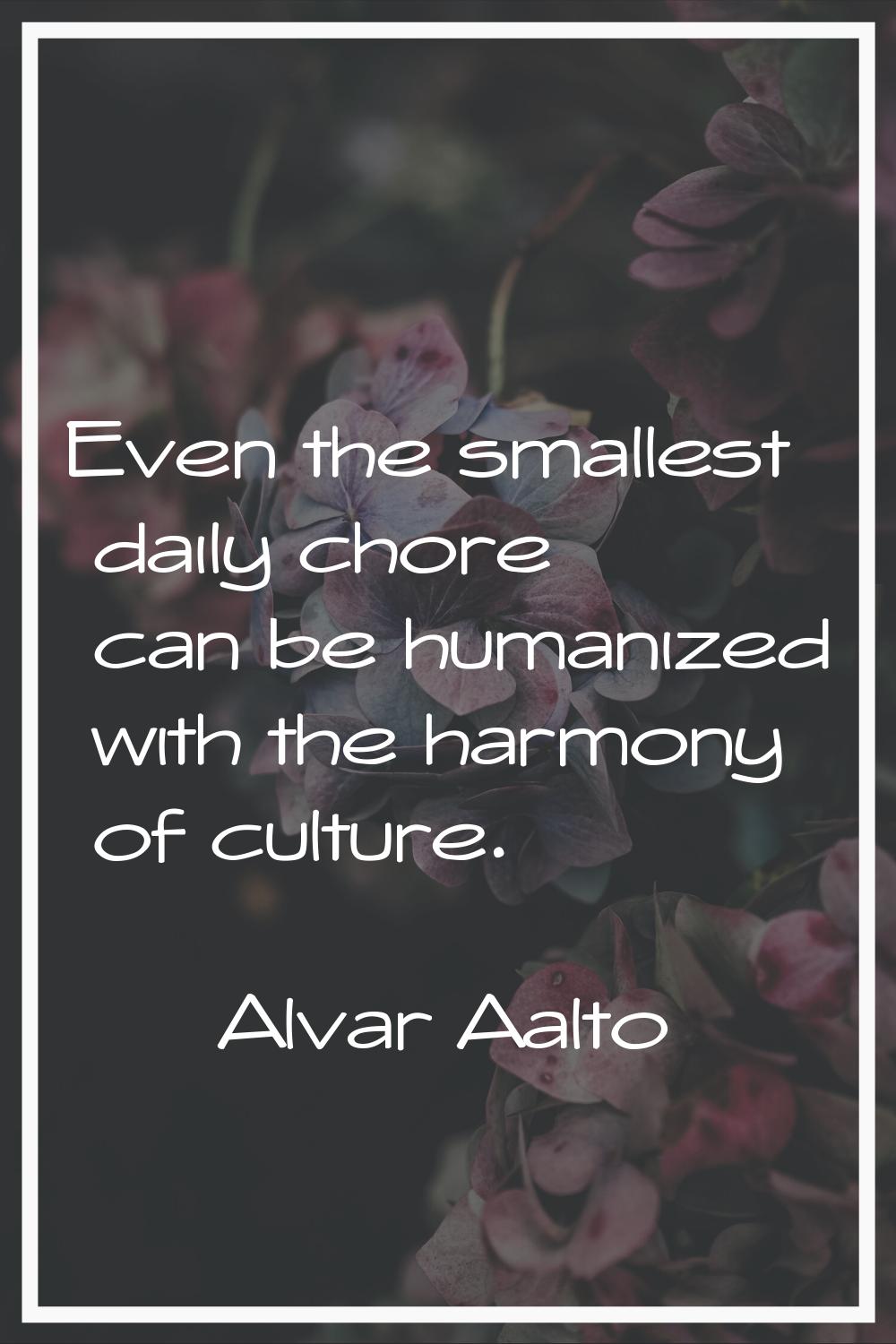 Even the smallest daily chore can be humanized with the harmony of culture.
