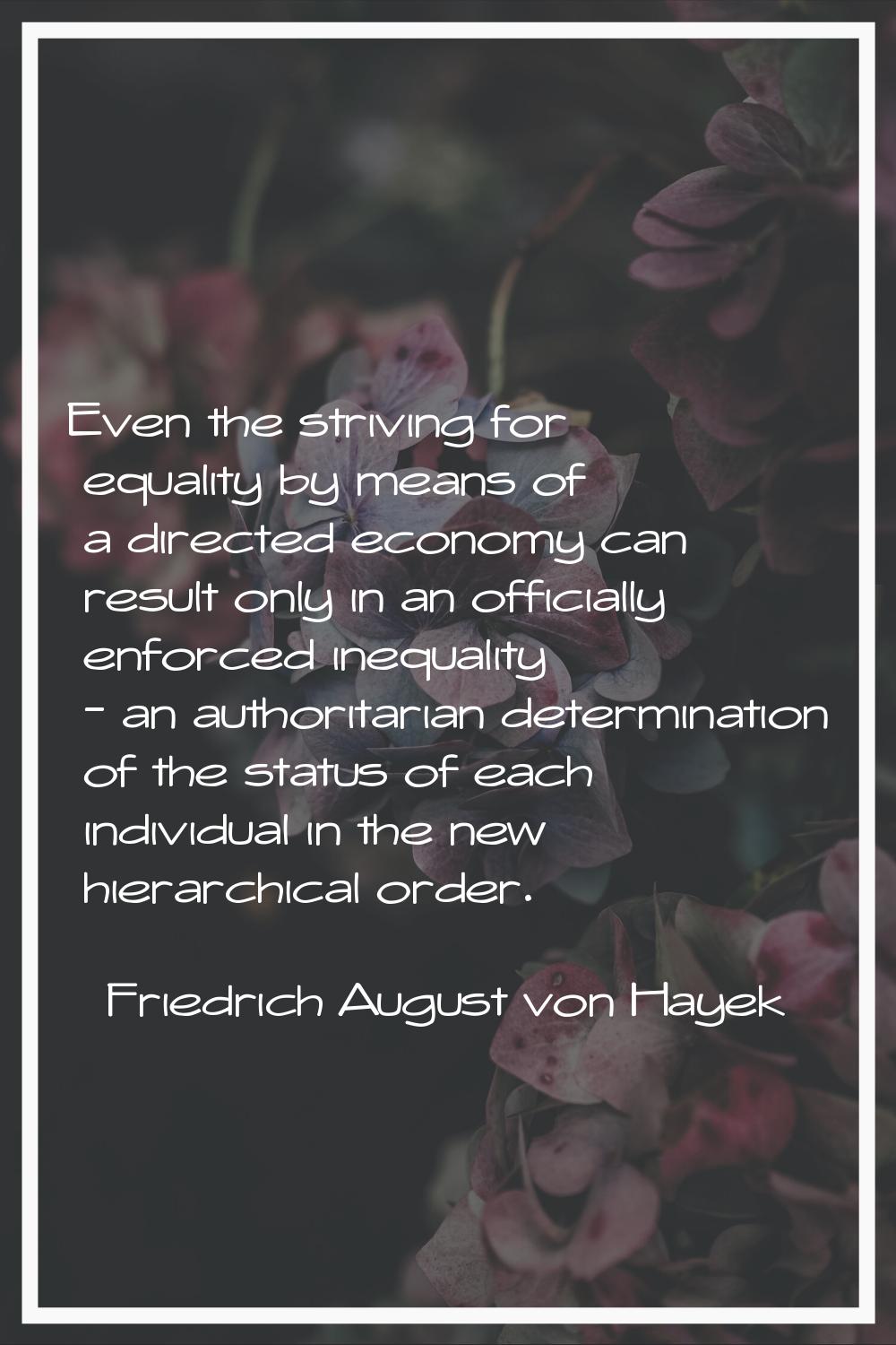 Even the striving for equality by means of a directed economy can result only in an officially enfo