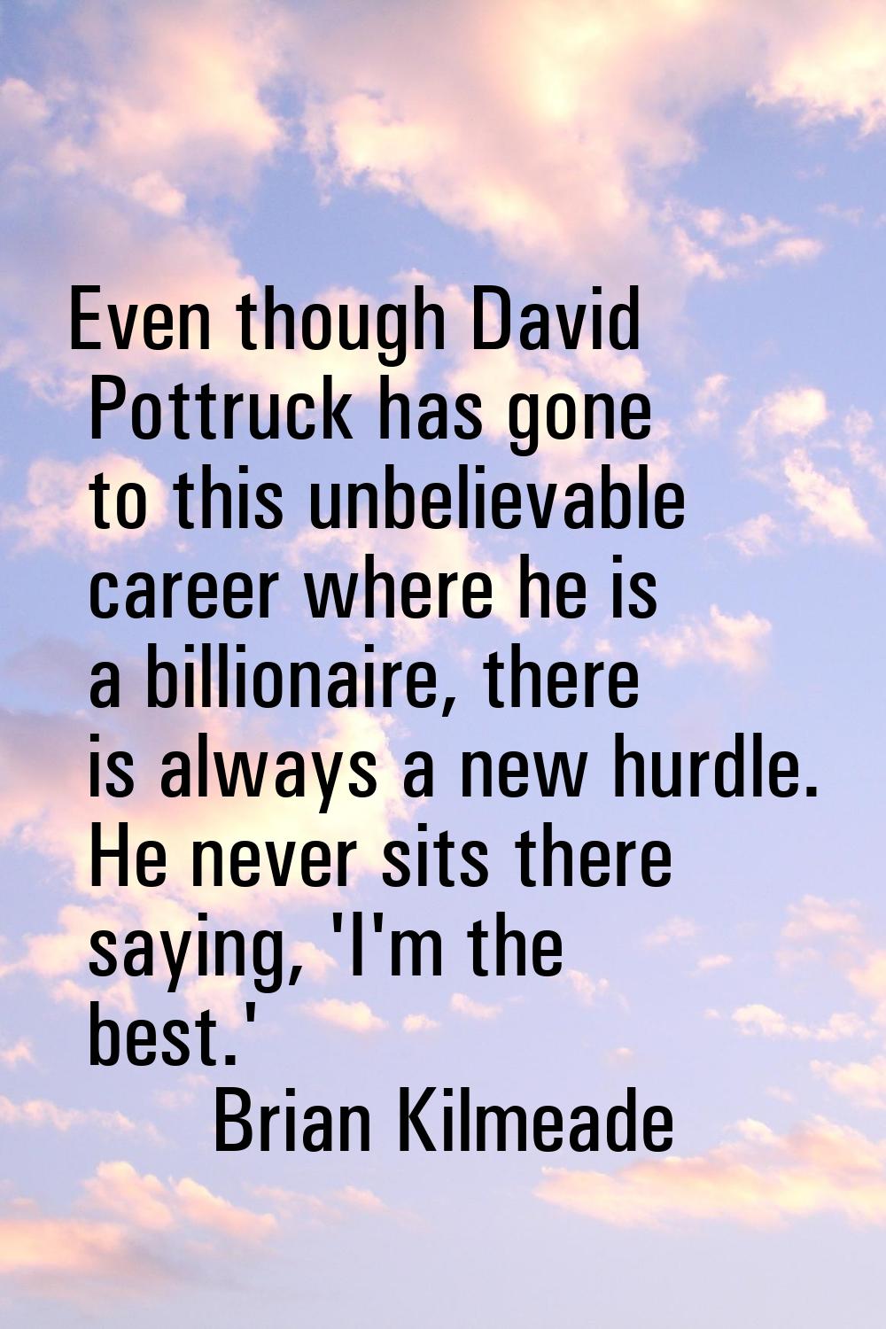 Even though David Pottruck has gone to this unbelievable career where he is a billionaire, there is