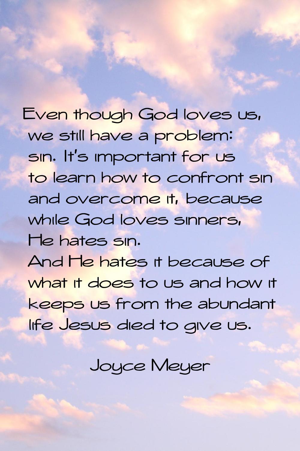 Even though God loves us, we still have a problem: sin. It's important for us to learn how to confr
