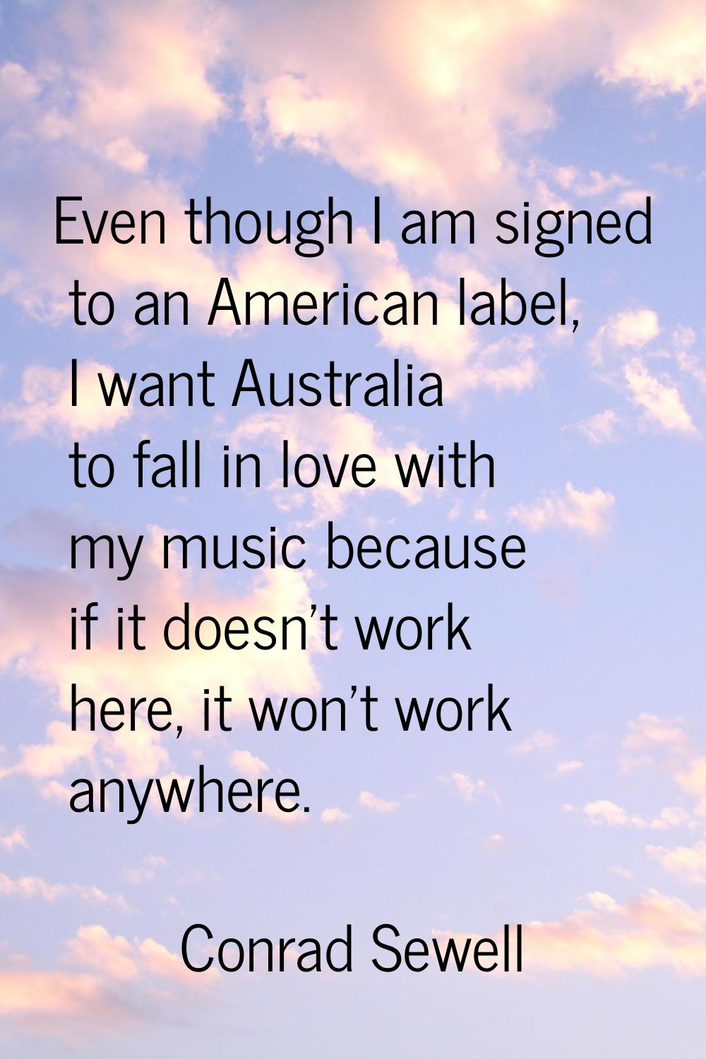 Even though I am signed to an American label, I want Australia to fall in love with my music becaus