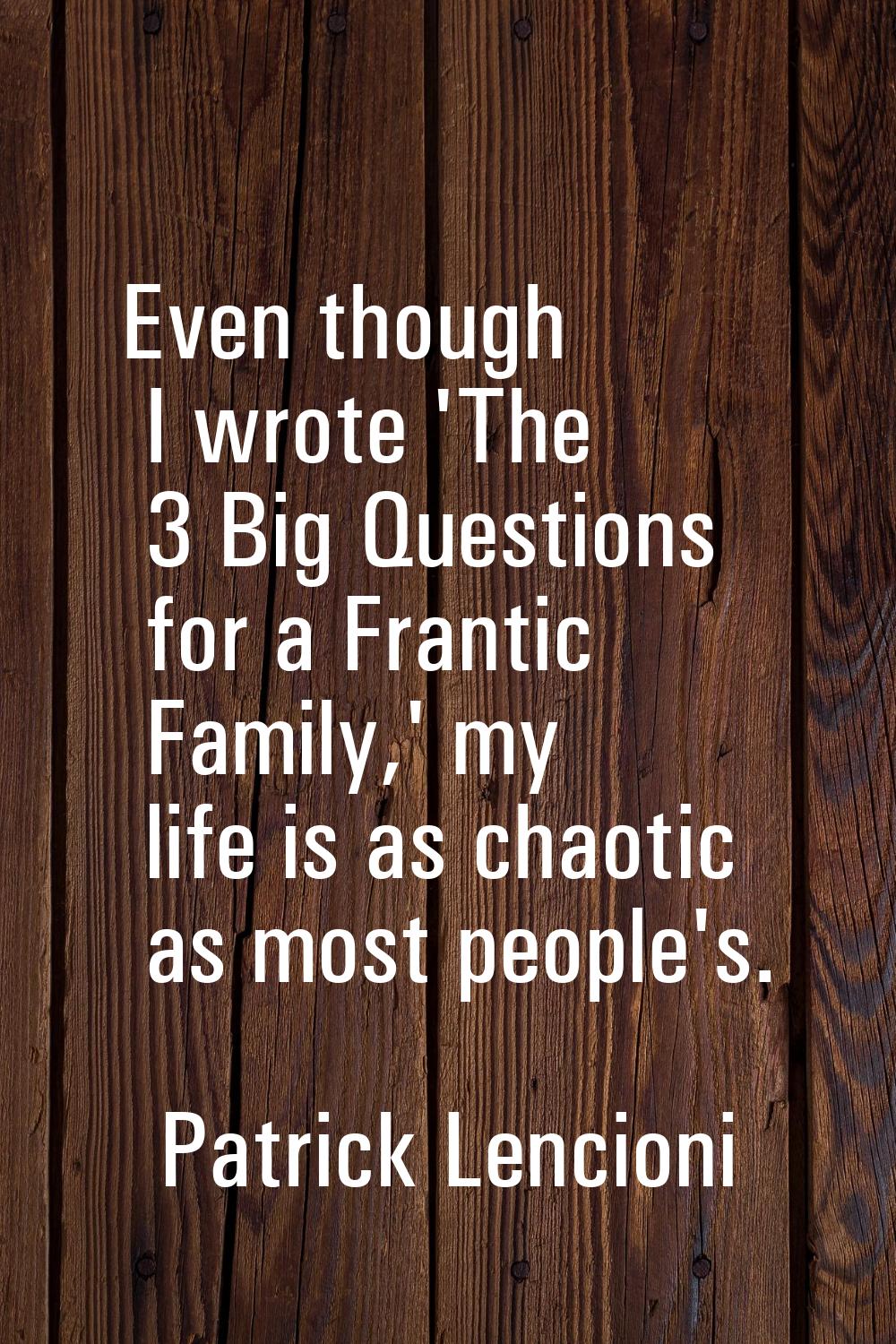 Even though I wrote 'The 3 Big Questions for a Frantic Family,' my life is as chaotic as most peopl