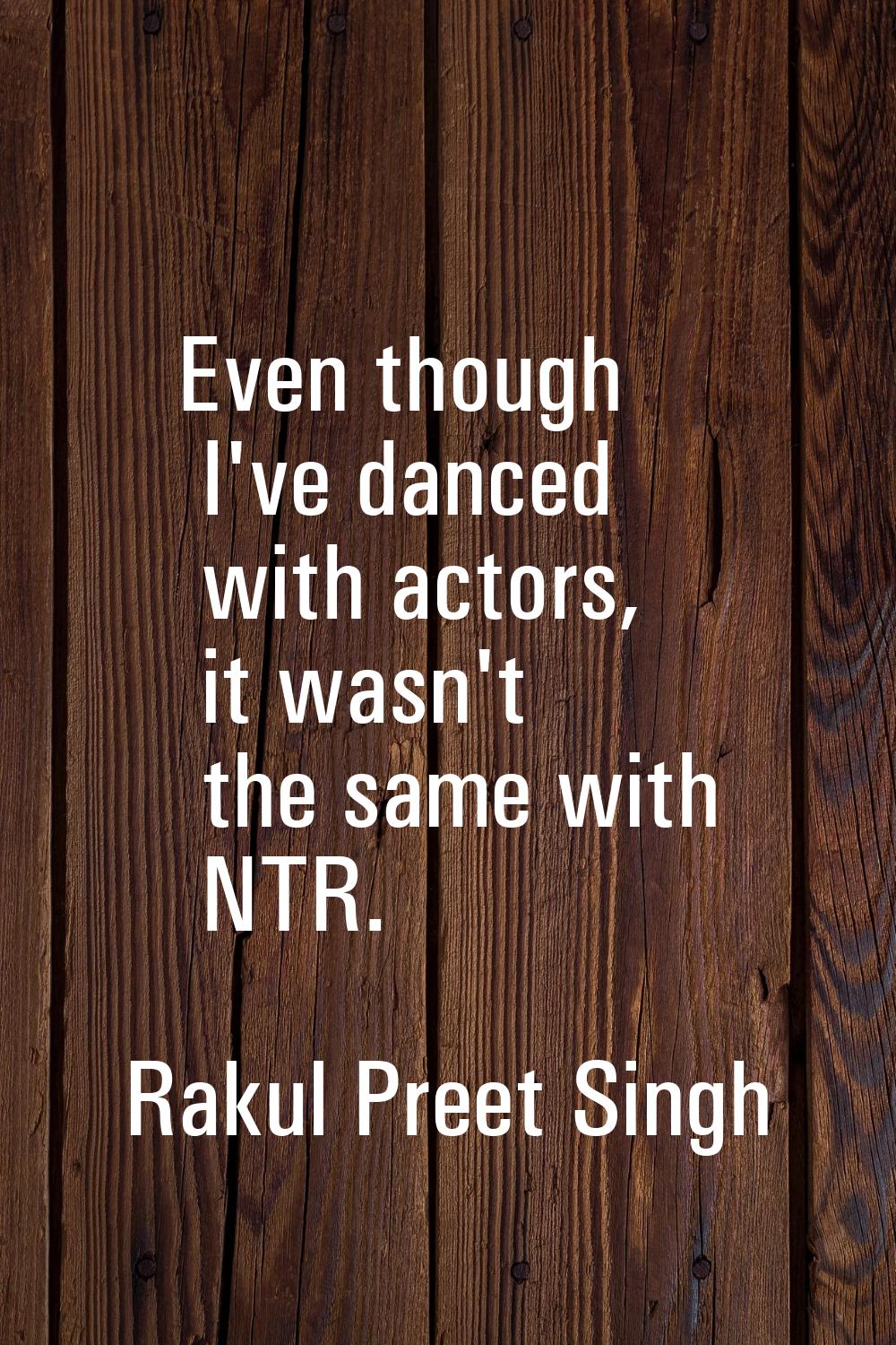 Even though I've danced with actors, it wasn't the same with NTR.