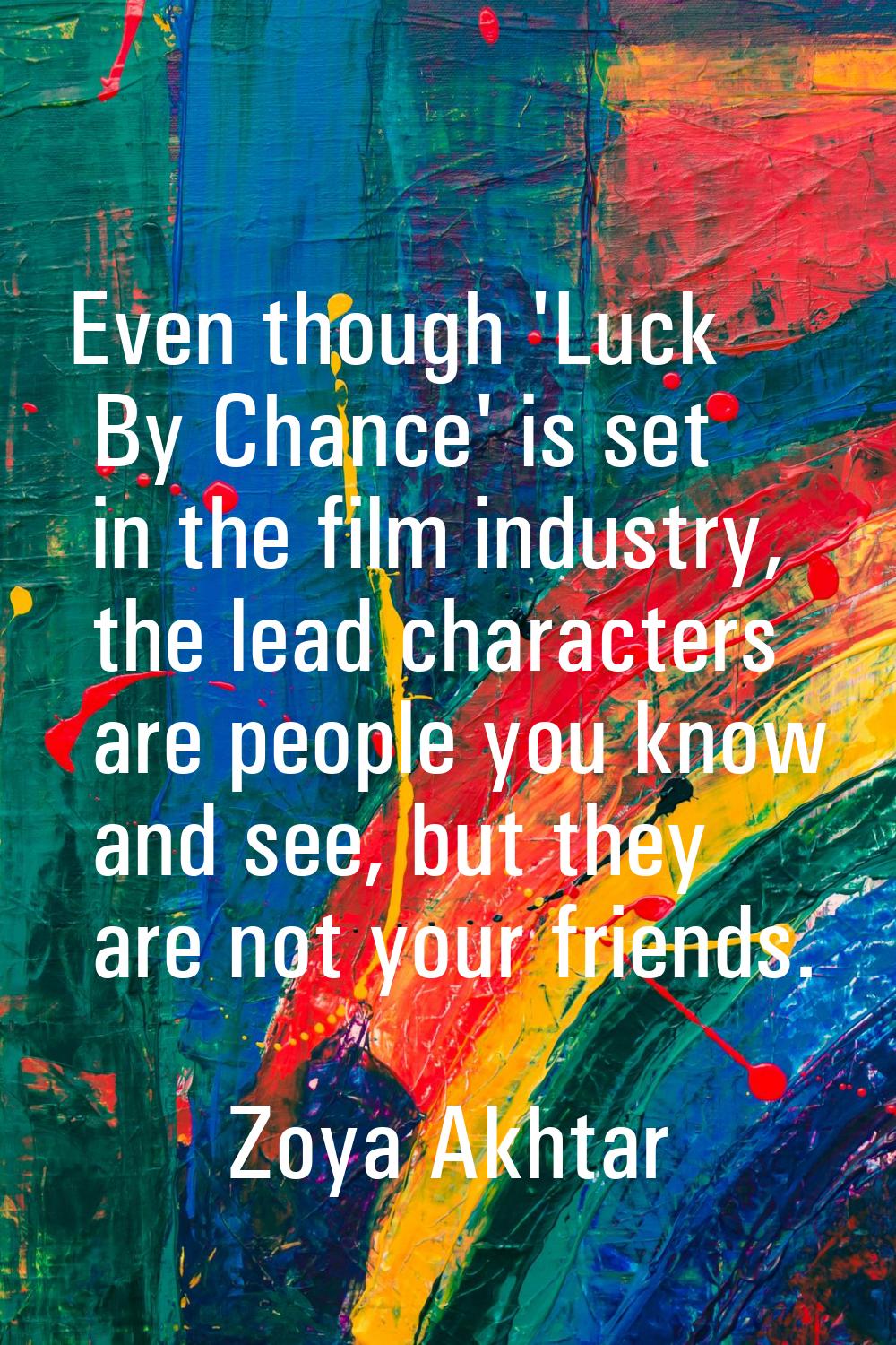 Even though 'Luck By Chance' is set in the film industry, the lead characters are people you know a