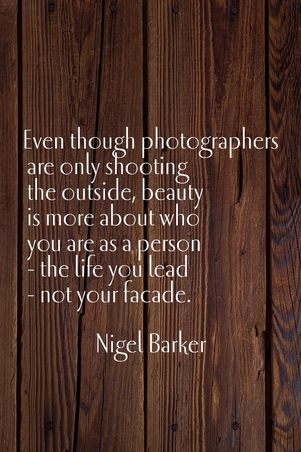 Even though photographers are only shooting the outside, beauty is more about who you are as a pers