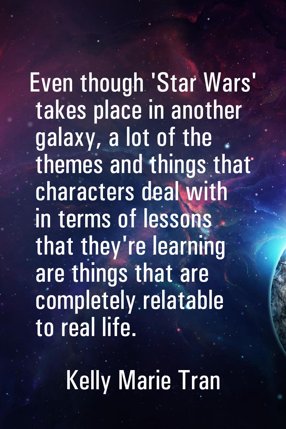 Even though 'Star Wars' takes place in another galaxy, a lot of the themes and things that characte