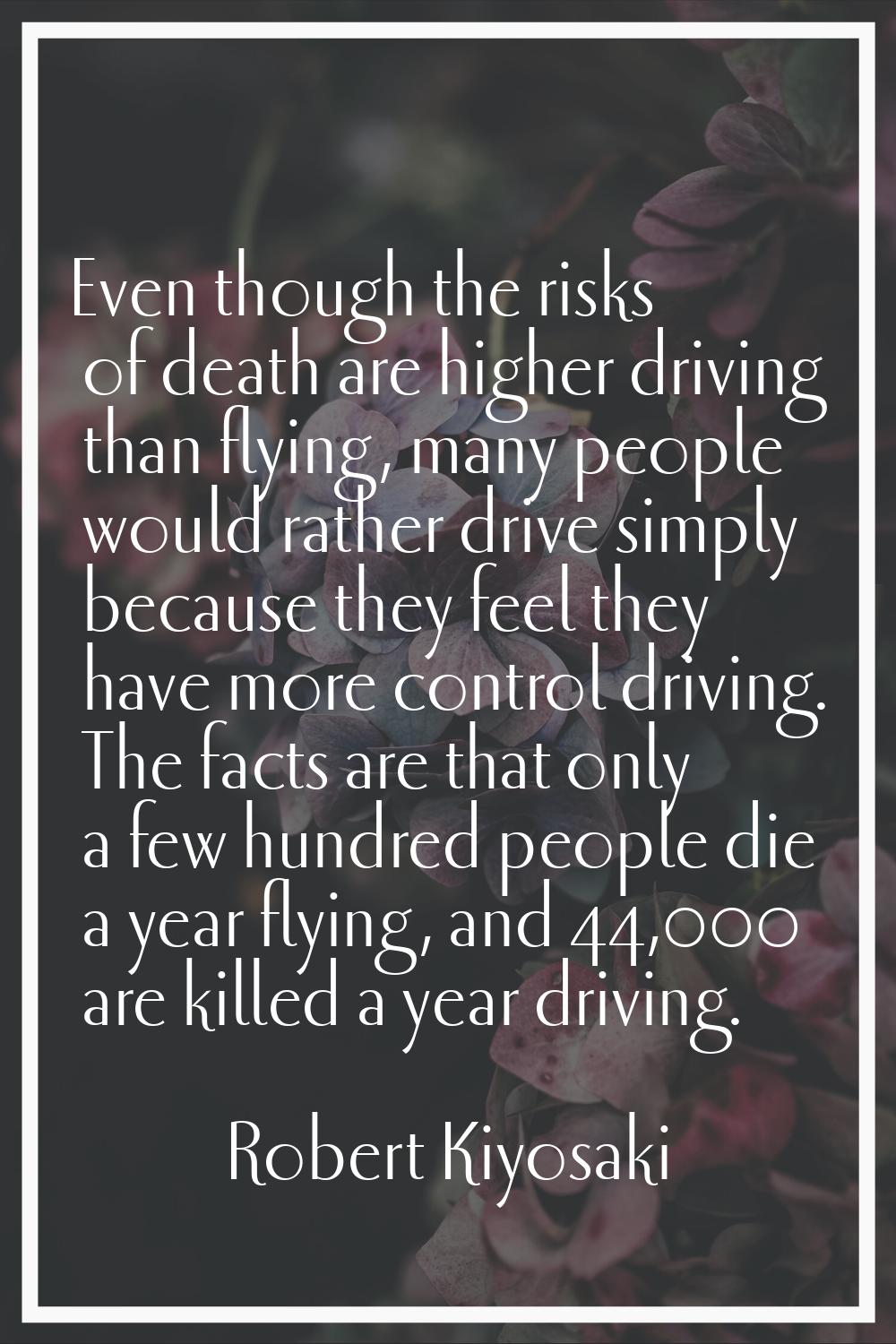 Even though the risks of death are higher driving than flying, many people would rather drive simpl