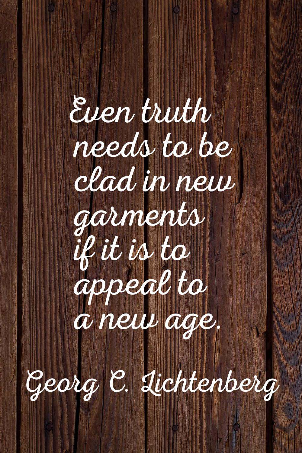 Even truth needs to be clad in new garments if it is to appeal to a new age.