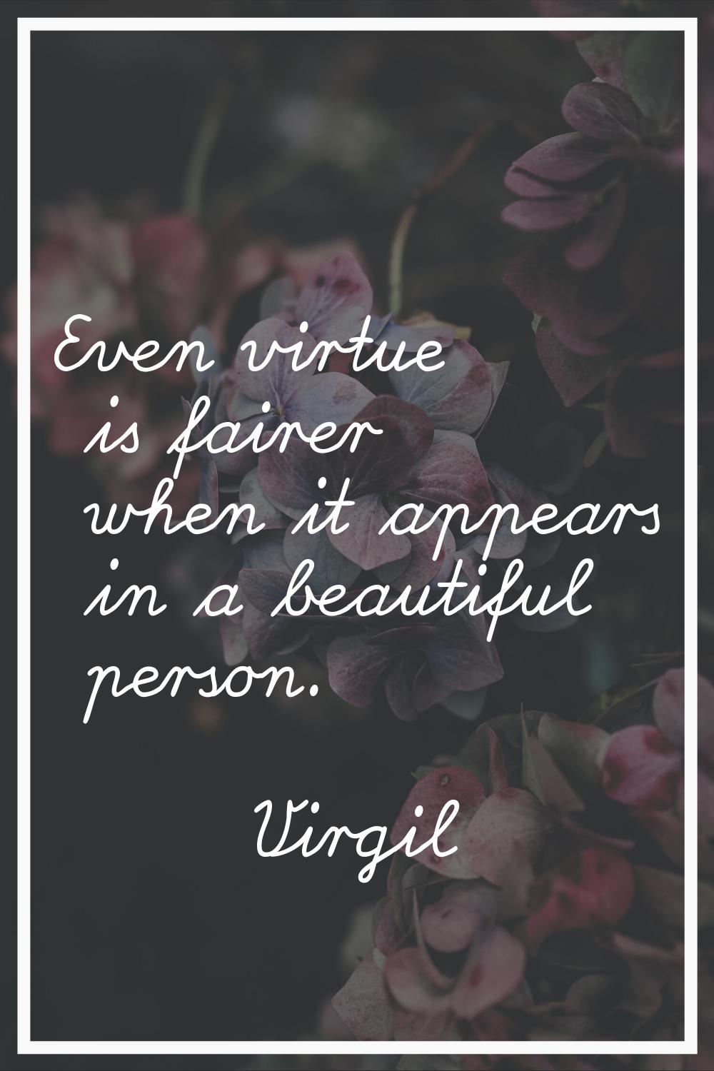 Even virtue is fairer when it appears in a beautiful person.