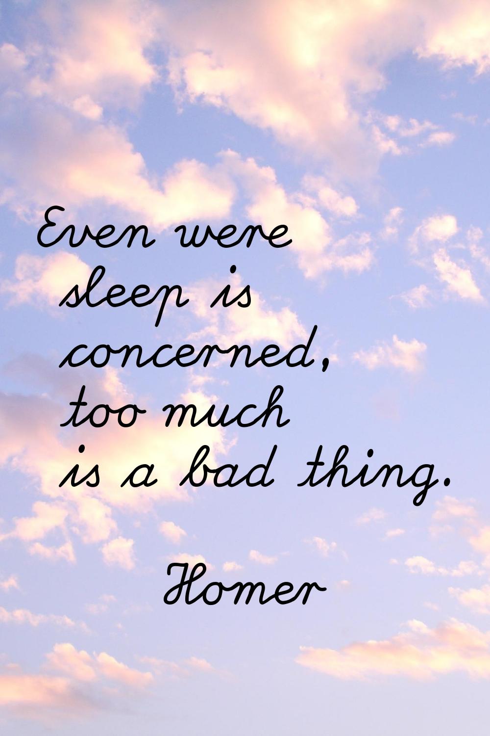 Even were sleep is concerned, too much is a bad thing.