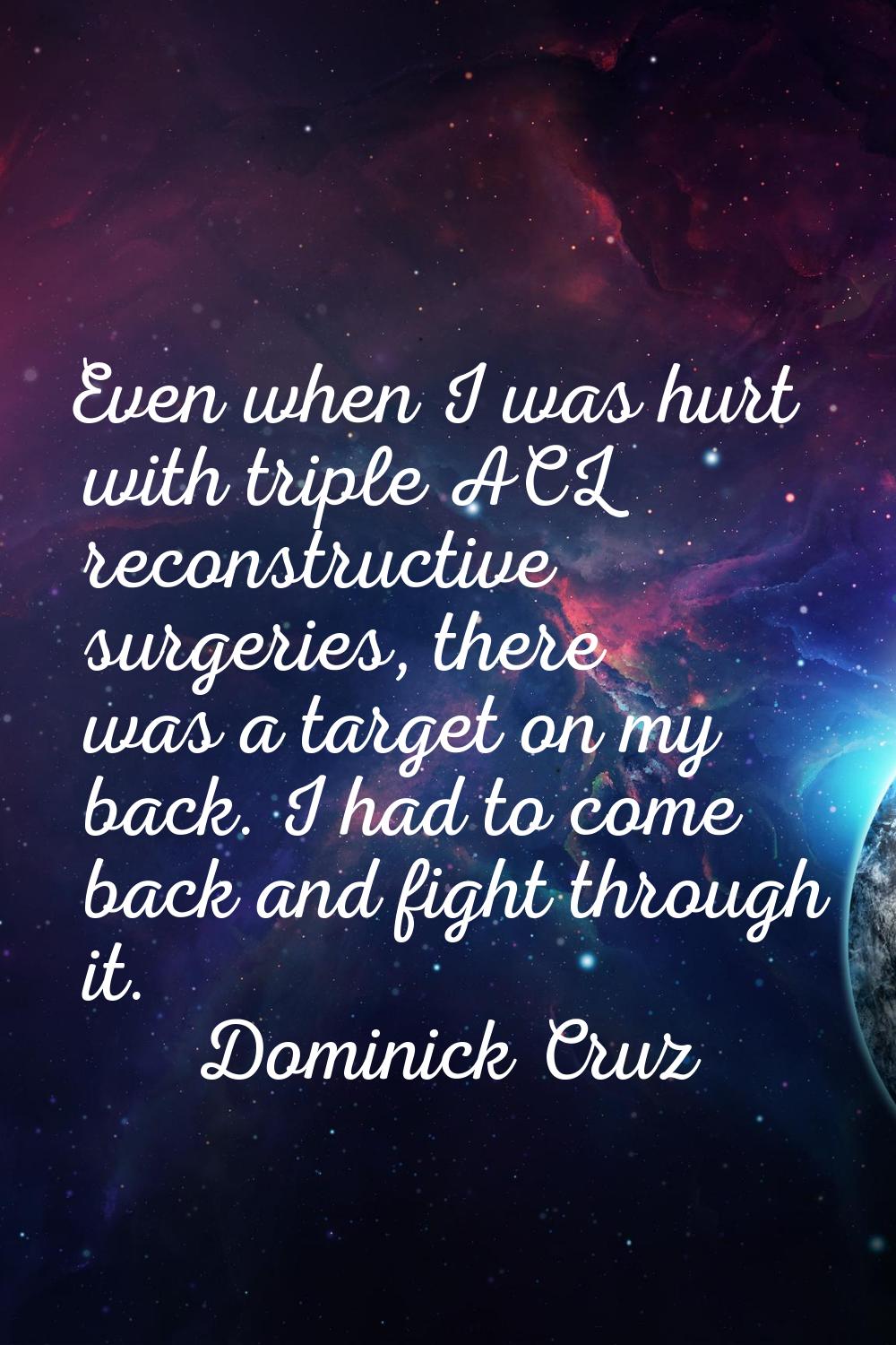 Even when I was hurt with triple ACL reconstructive surgeries, there was a target on my back. I had