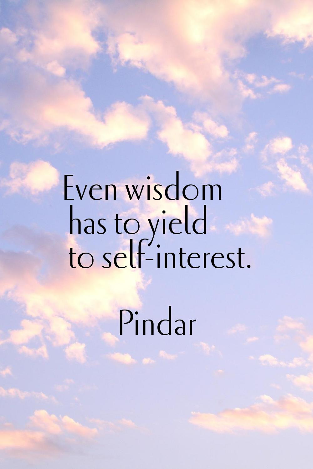 Even wisdom has to yield to self-interest.