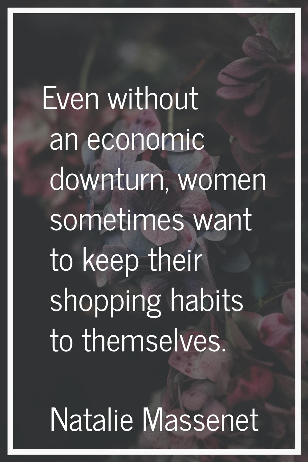 Even without an economic downturn, women sometimes want to keep their shopping habits to themselves