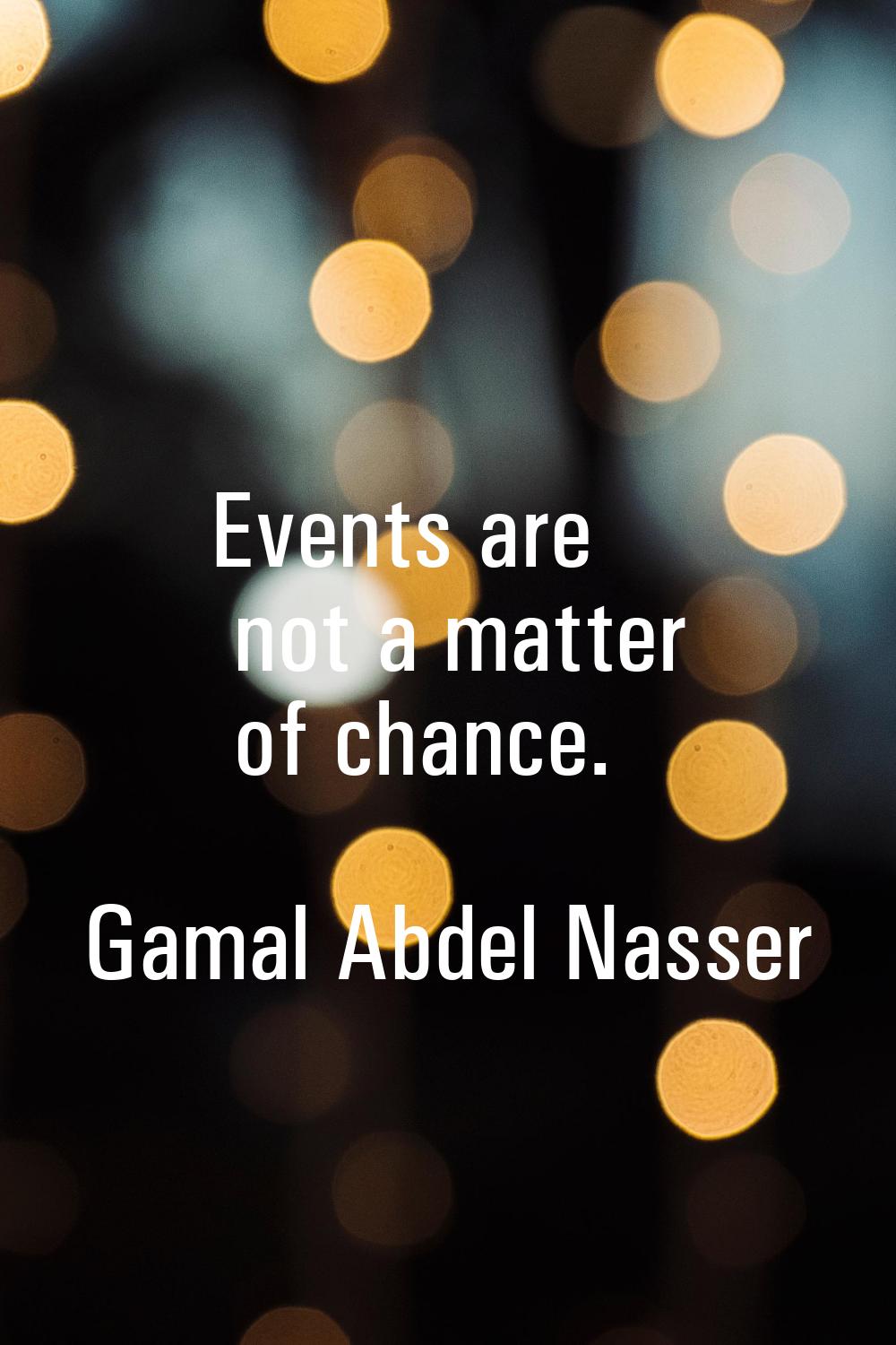 Events are not a matter of chance.