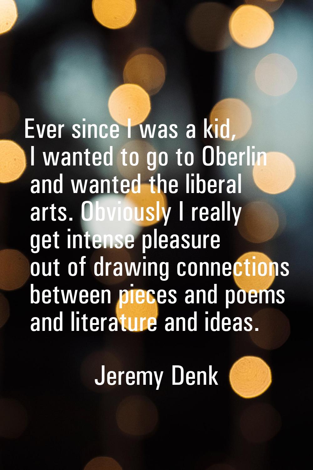 Ever since I was a kid, I wanted to go to Oberlin and wanted the liberal arts. Obviously I really g