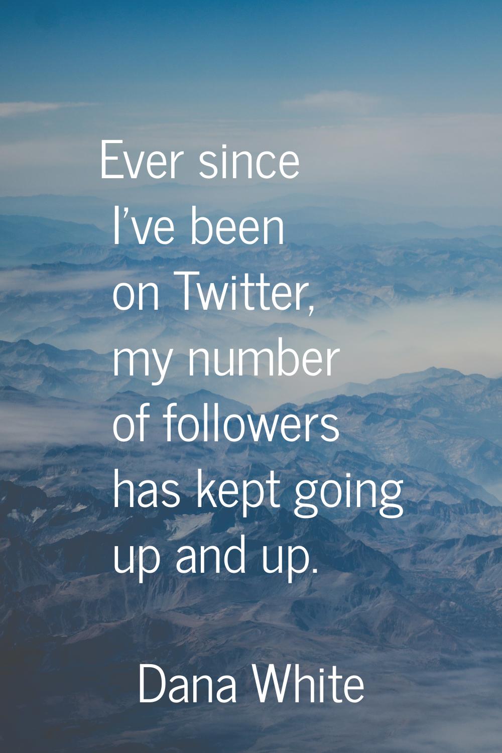 Ever since I've been on Twitter, my number of followers has kept going up and up.