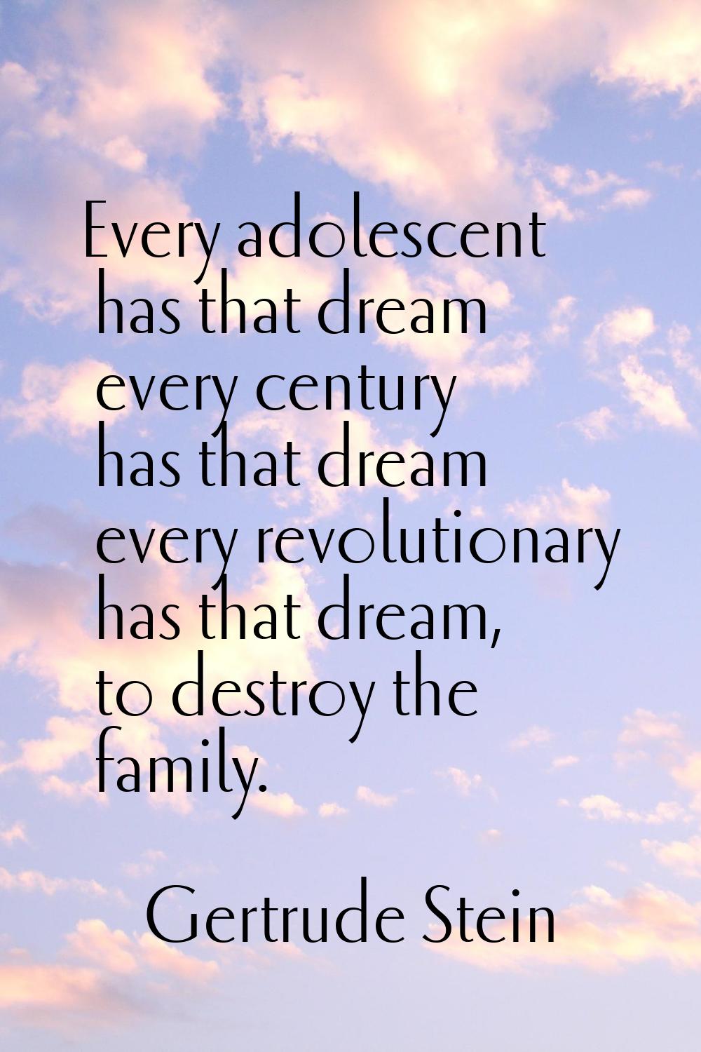 Every adolescent has that dream every century has that dream every revolutionary has that dream, to