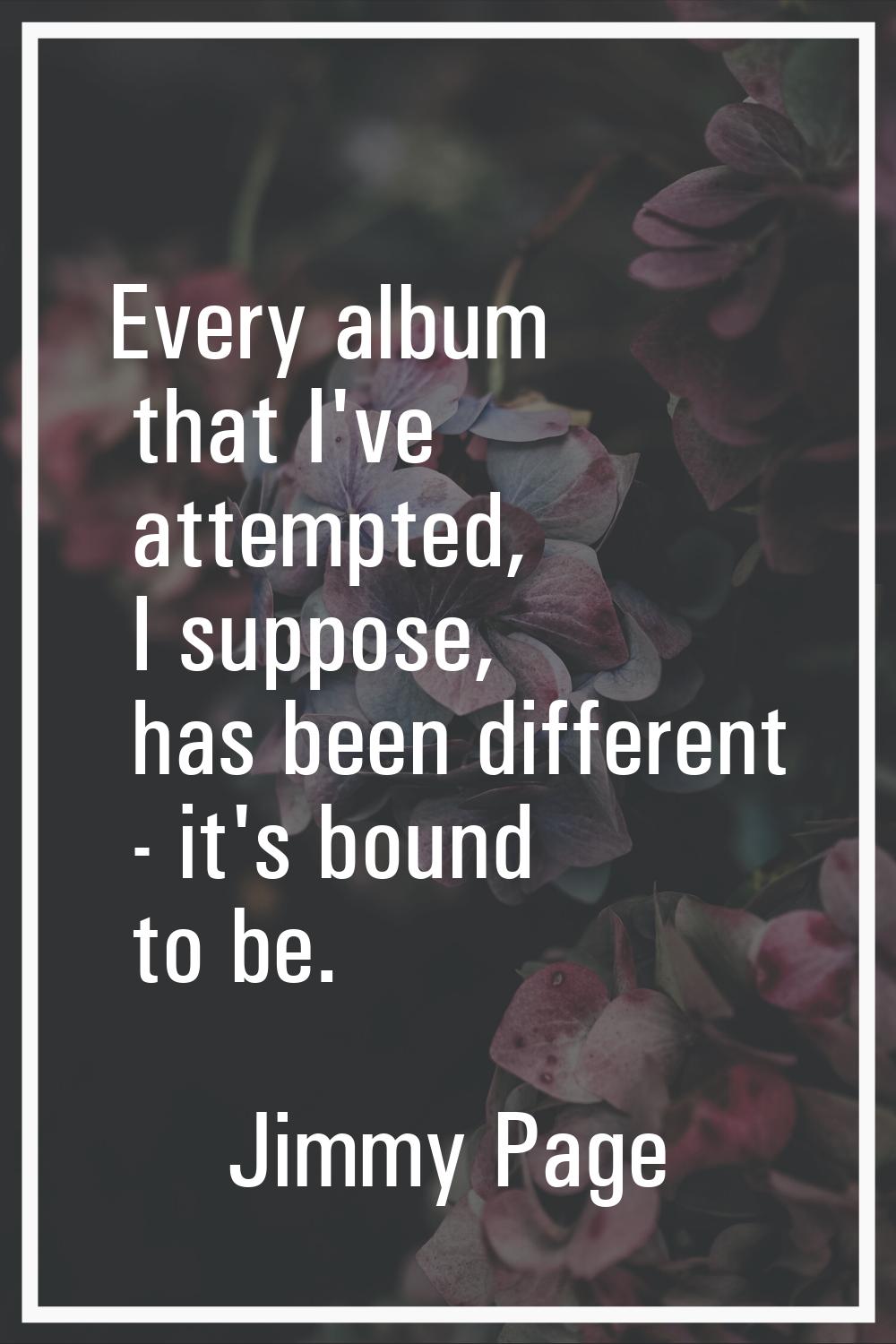 Every album that I've attempted, I suppose, has been different - it's bound to be.