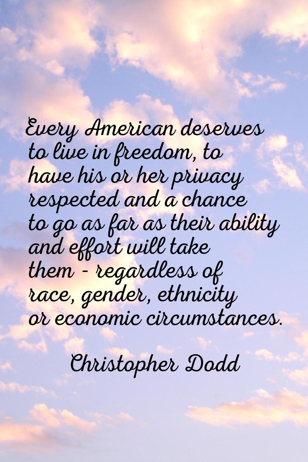 Every American deserves to live in freedom, to have his or her privacy respected and a chance to go