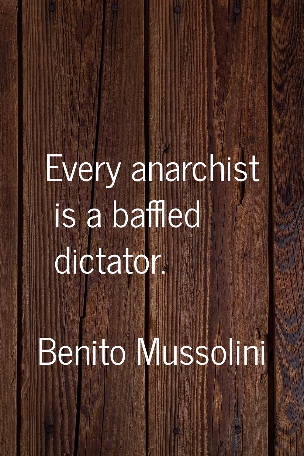 Every anarchist is a baffled dictator.
