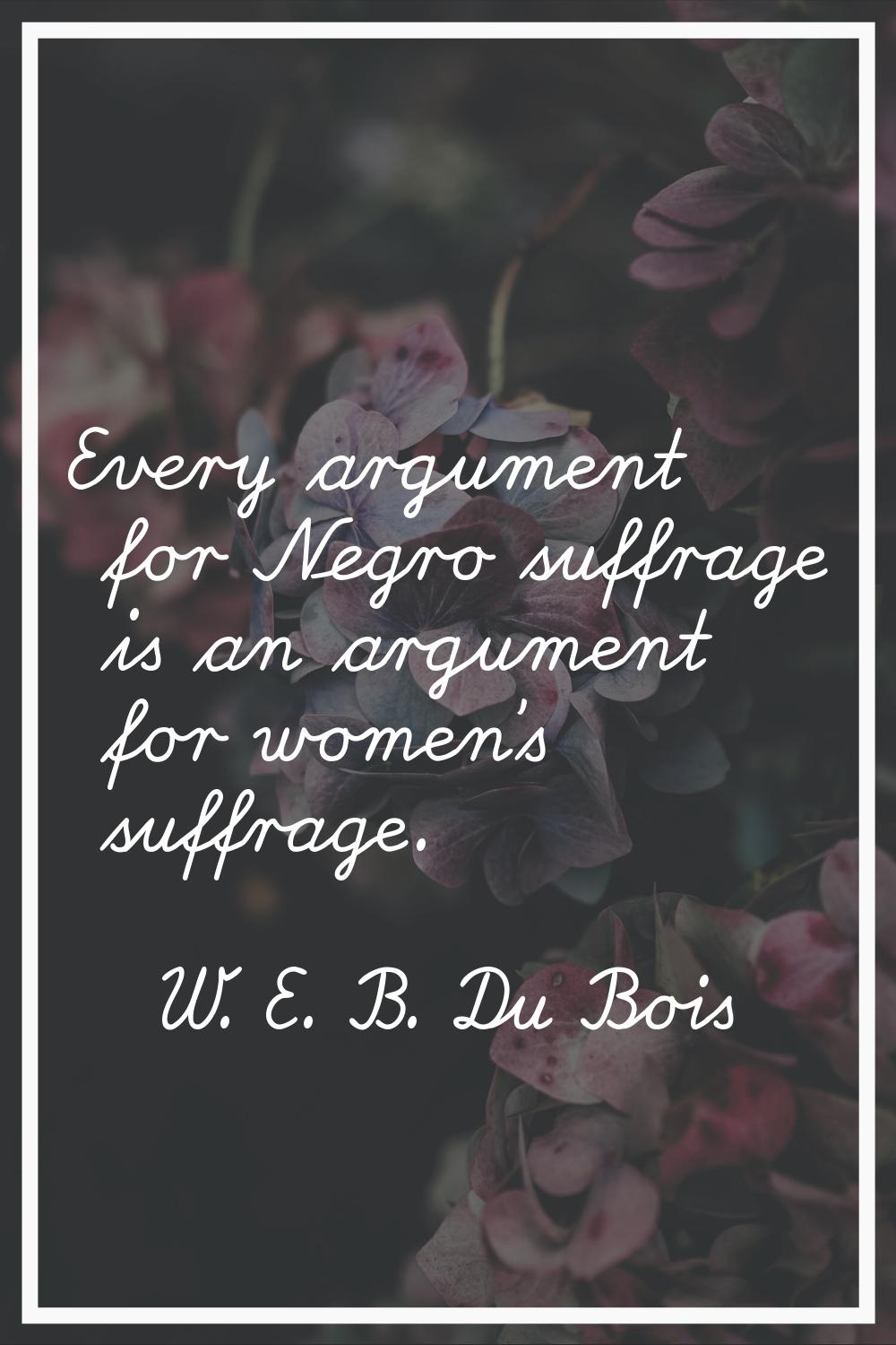 Every argument for Negro suffrage is an argument for women's suffrage.