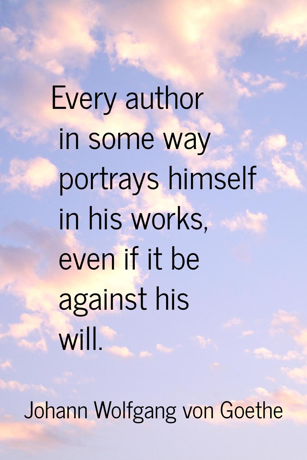 Every author in some way portrays himself in his works, even if it be against his will.
