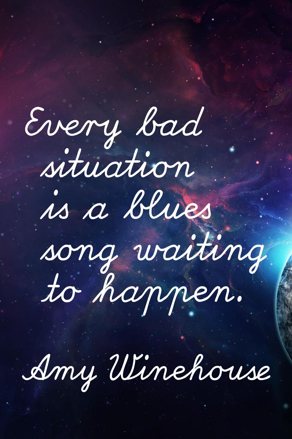 Every bad situation is a blues song waiting to happen.