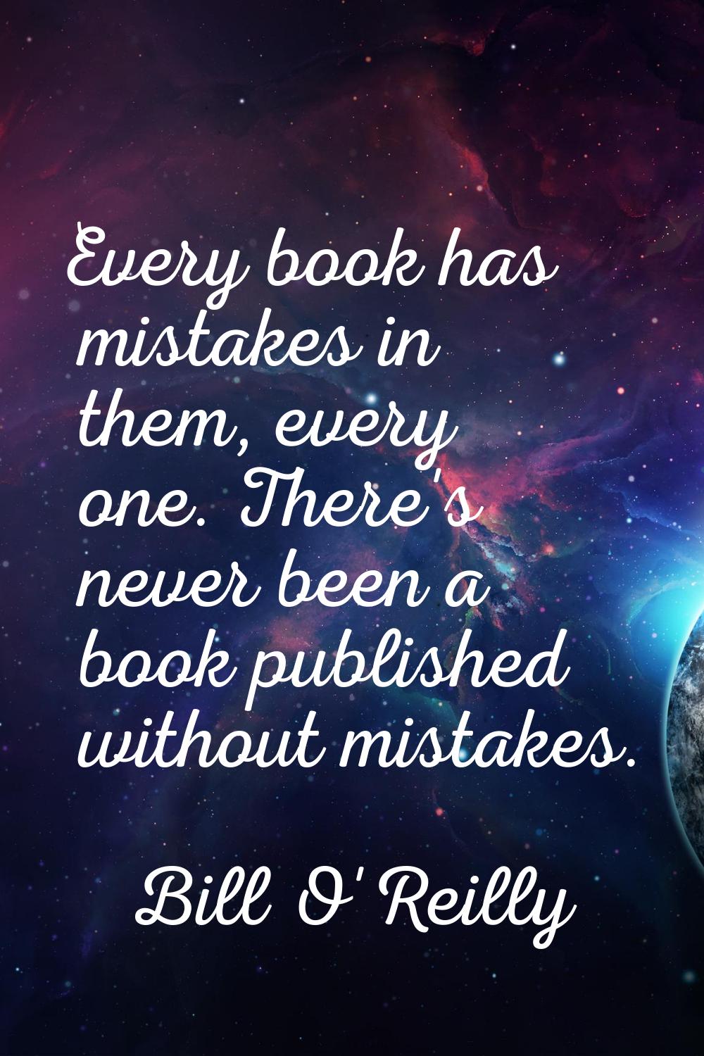Every book has mistakes in them, every one. There's never been a book published without mistakes.