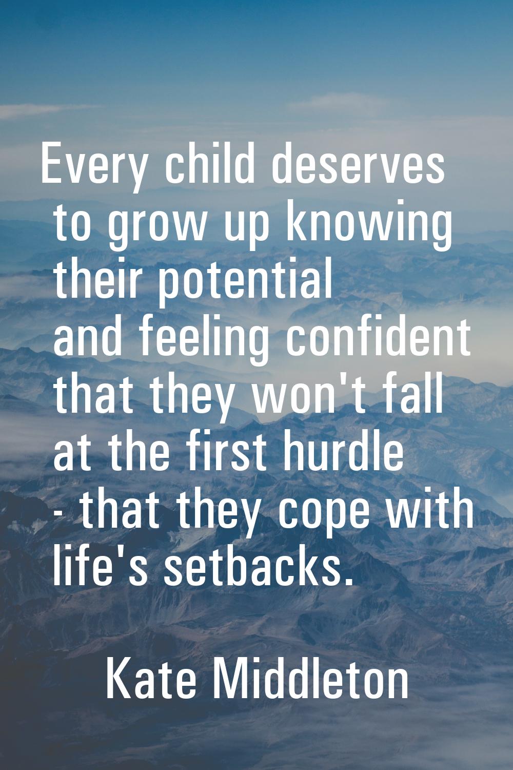 Every child deserves to grow up knowing their potential and feeling confident that they won't fall 