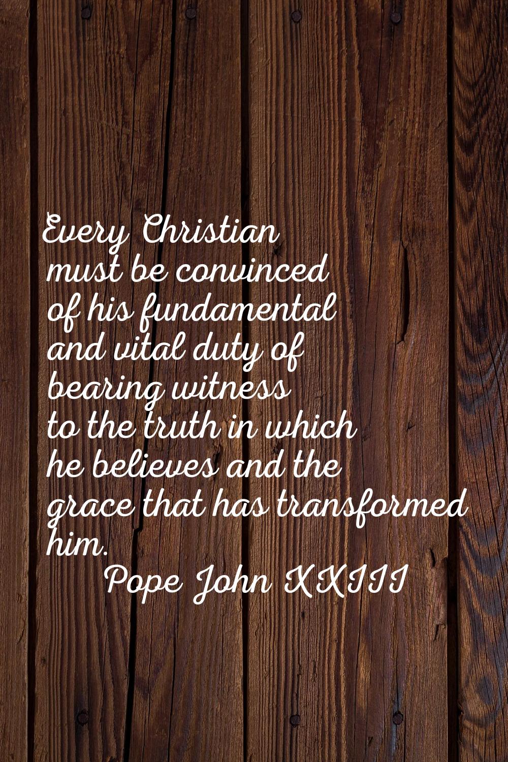 Every Christian must be convinced of his fundamental and vital duty of bearing witness to the truth