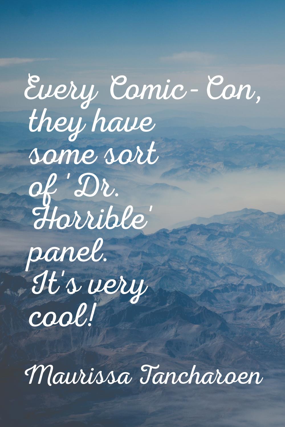 Every Comic-Con, they have some sort of 'Dr. Horrible' panel. It's very cool!