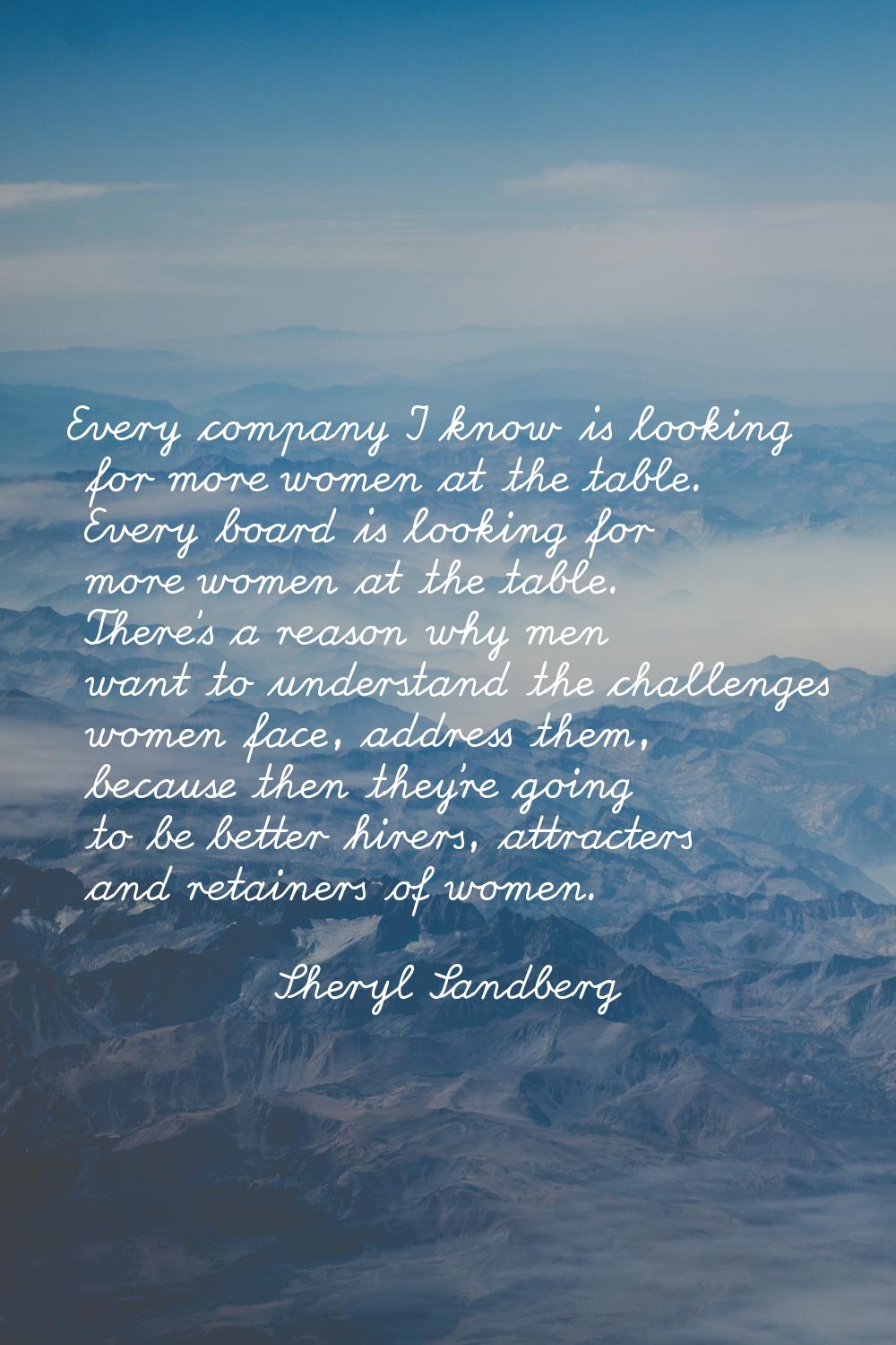 Every company I know is looking for more women at the table. Every board is looking for more women 