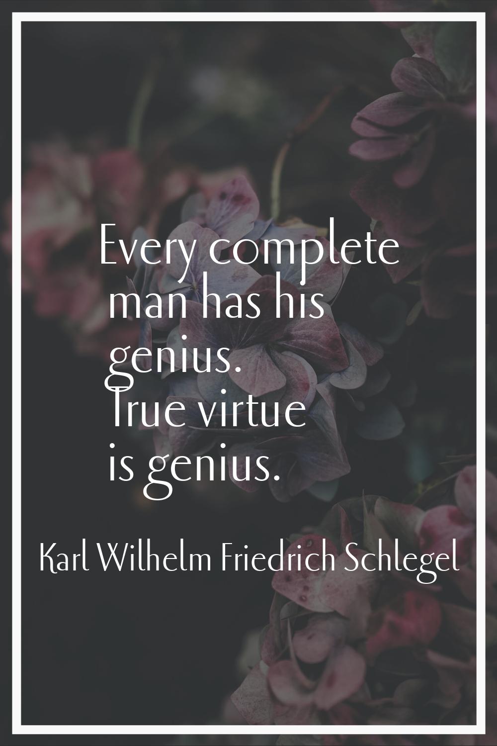 Every complete man has his genius. True virtue is genius.