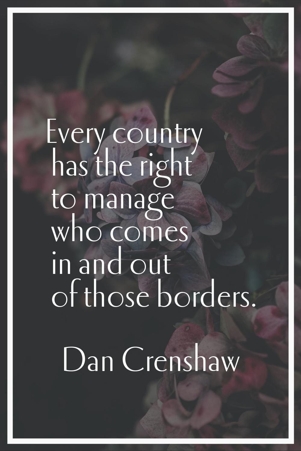 Every country has the right to manage who comes in and out of those borders.