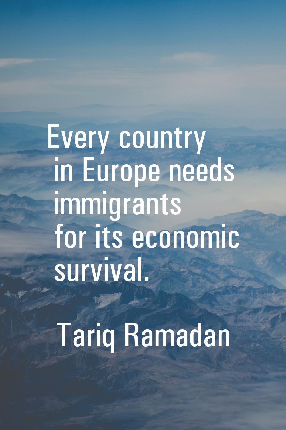 Every country in Europe needs immigrants for its economic survival.