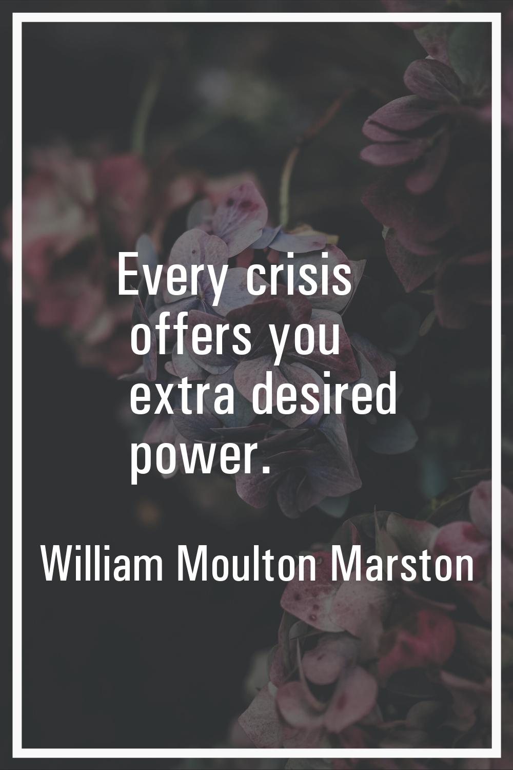 Every crisis offers you extra desired power.