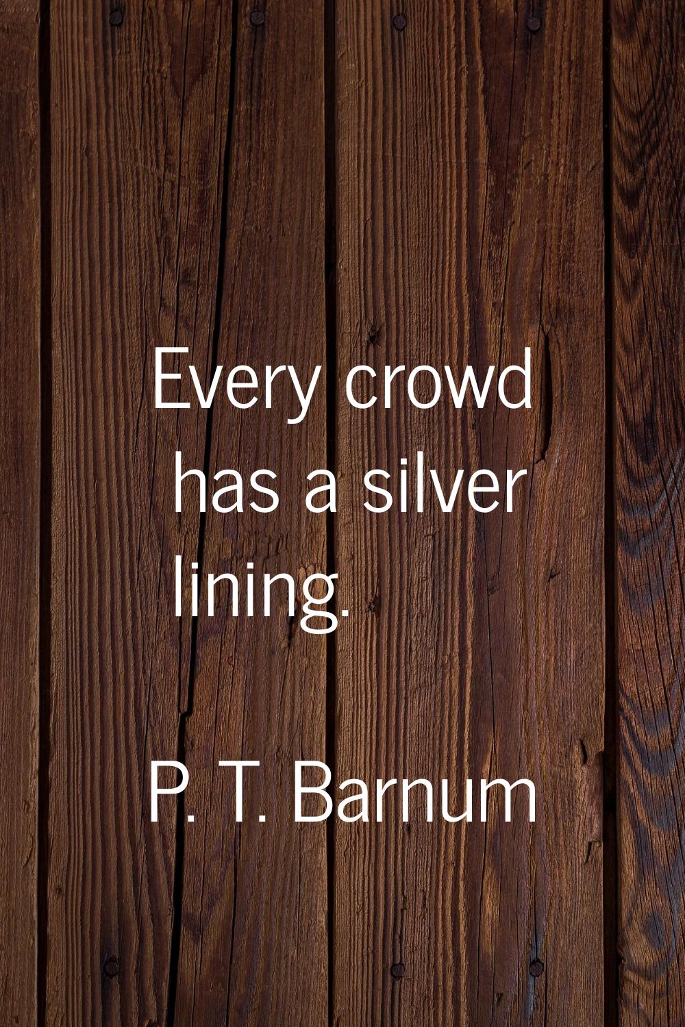 Every crowd has a silver lining.
