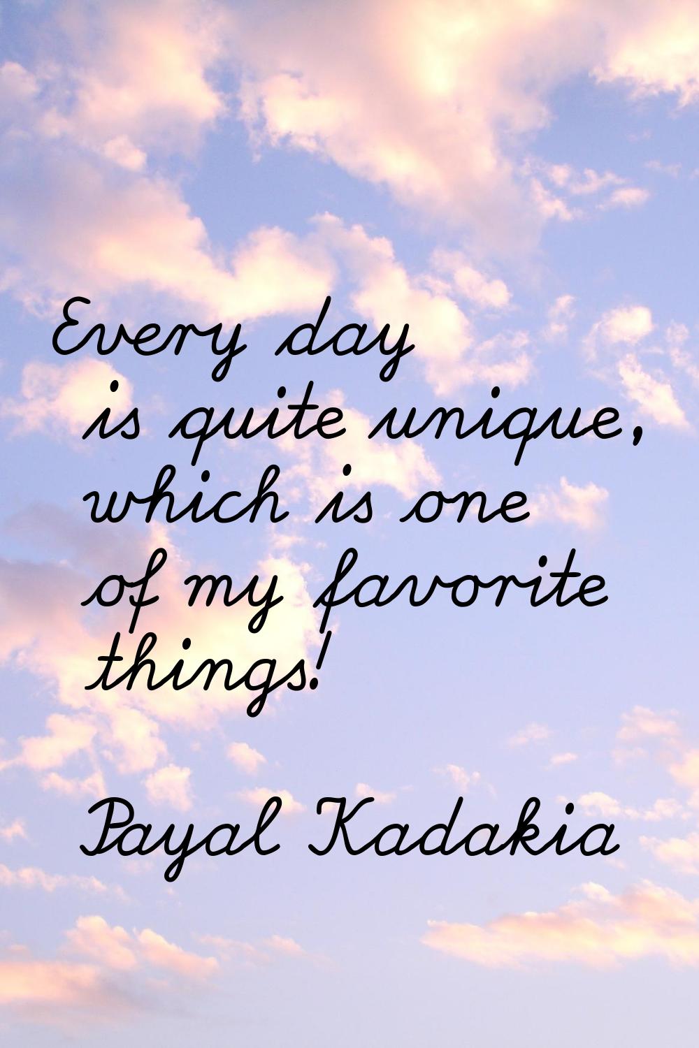 Every day is quite unique, which is one of my favorite things!