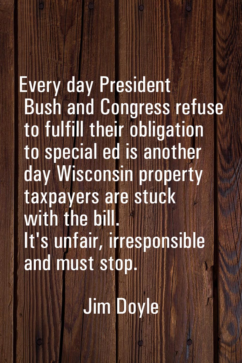 Every day President Bush and Congress refuse to fulfill their obligation to special ed is another d