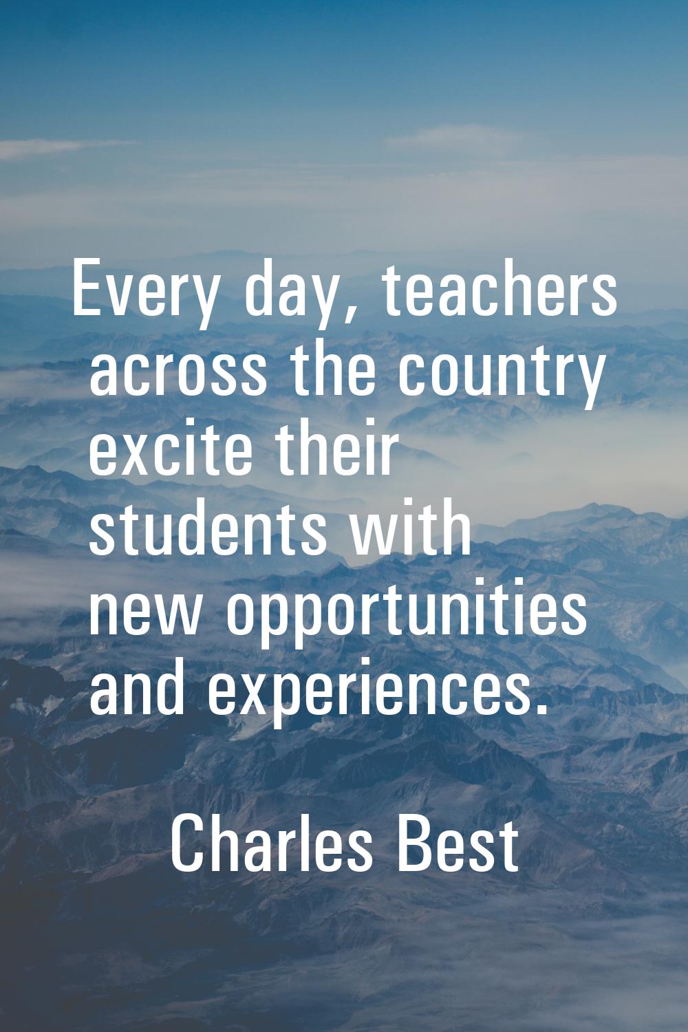 Every day, teachers across the country excite their students with new opportunities and experiences