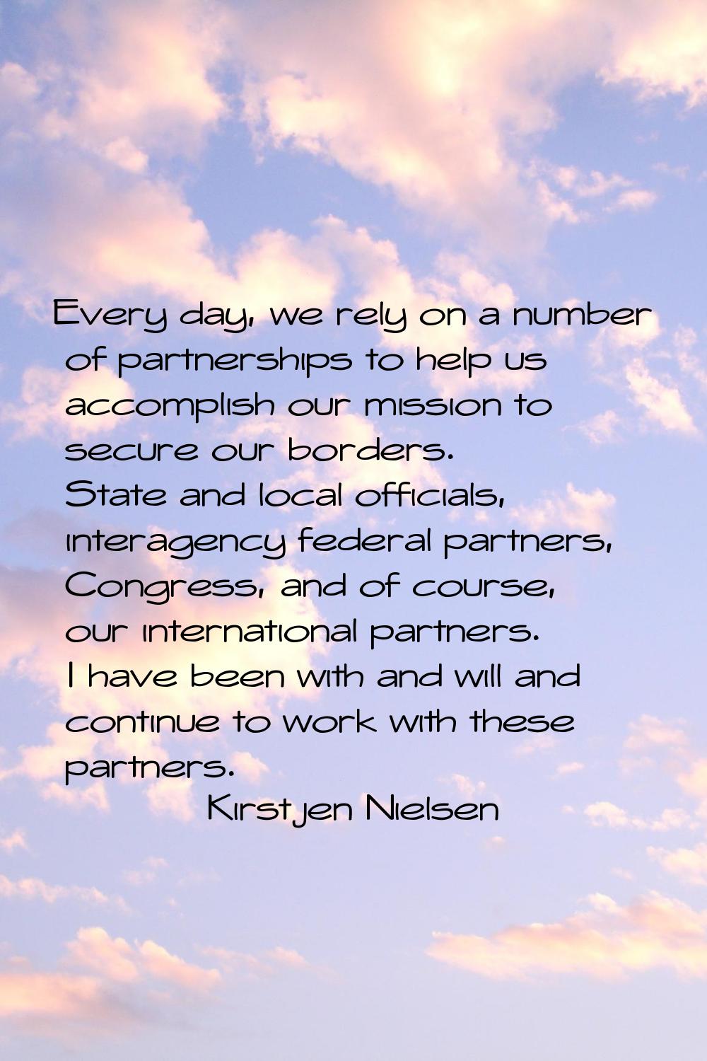 Every day, we rely on a number of partnerships to help us accomplish our mission to secure our bord