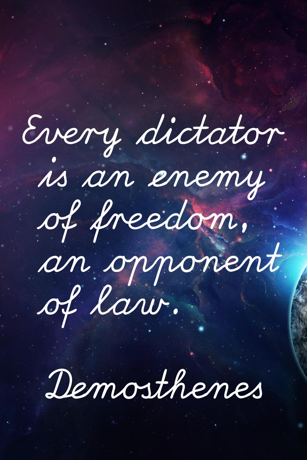 Every dictator is an enemy of freedom, an opponent of law.
