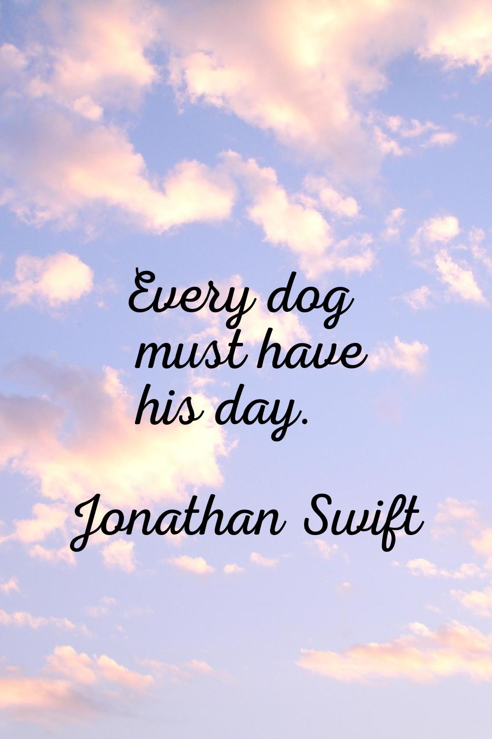 Every dog must have his day.