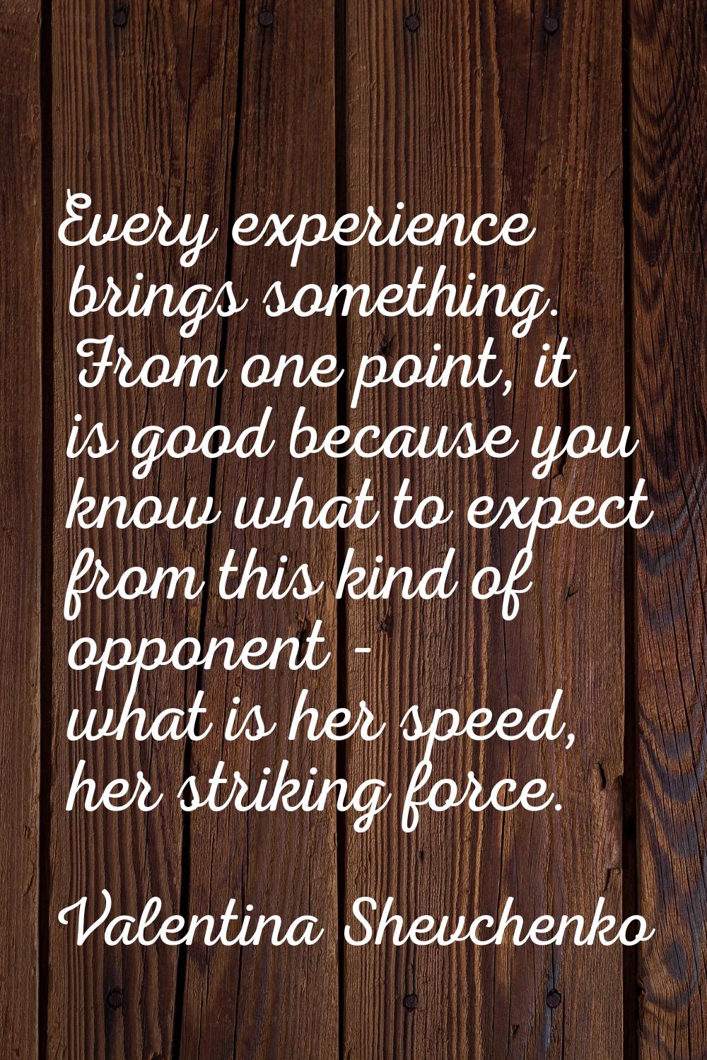Every experience brings something. From one point, it is good because you know what to expect from 