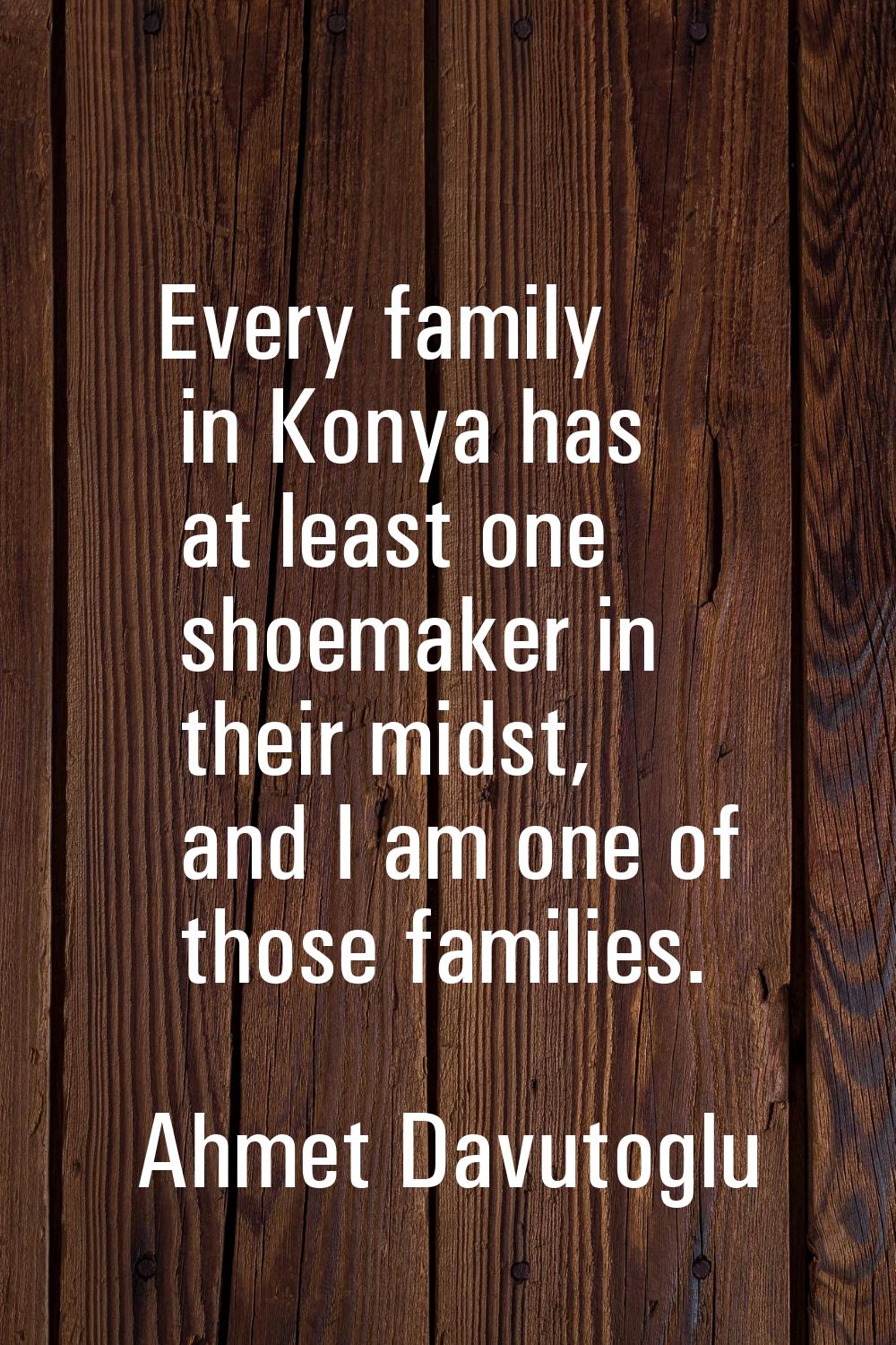 Every family in Konya has at least one shoemaker in their midst, and I am one of those families.