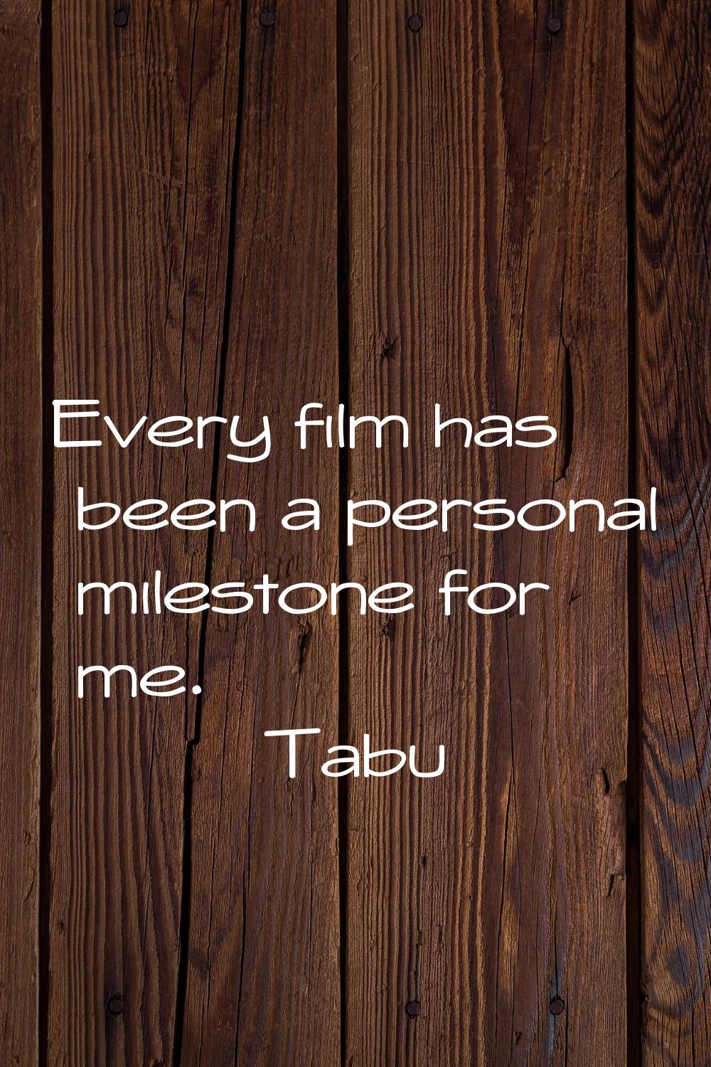 Every film has been a personal milestone for me.